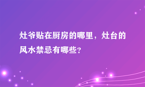 灶爷贴在厨房的哪里，灶台的风水禁忌有哪些？