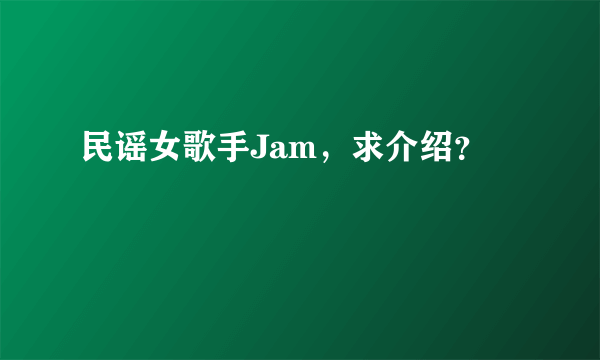 民谣女歌手Jam，求介绍？