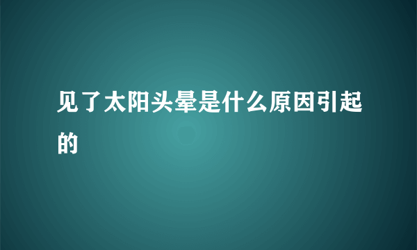 见了太阳头晕是什么原因引起的