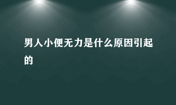 男人小便无力是什么原因引起的