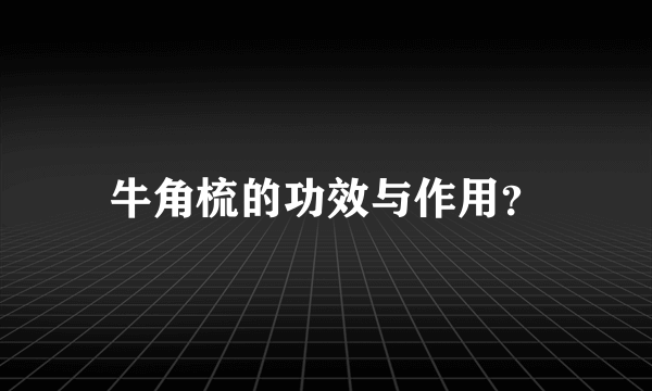 牛角梳的功效与作用？