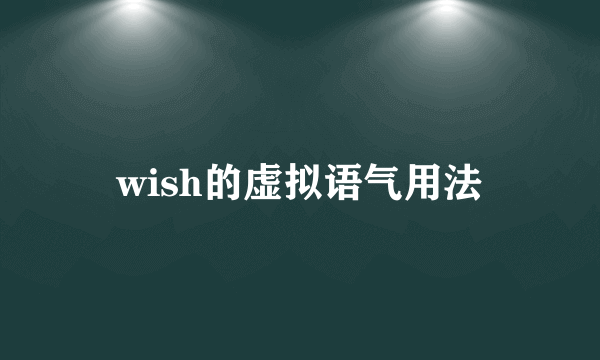 wish的虚拟语气用法