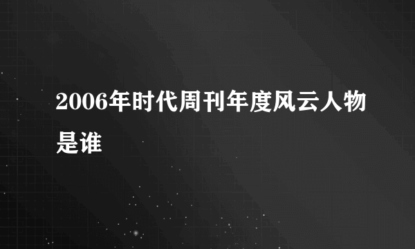 2006年时代周刊年度风云人物是谁