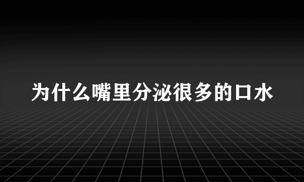 为什么嘴里分泌很多的口水