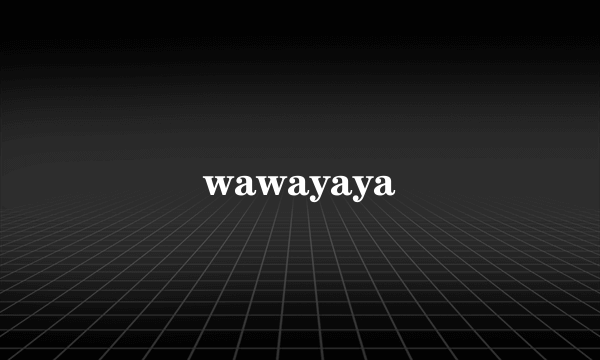 wawayaya