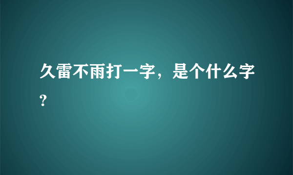 久雷不雨打一字，是个什么字?