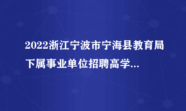 2022浙江宁波市宁海县教育局下属事业单位招聘高学历人才16人公告