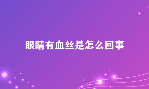 眼睛有血丝是怎么回事