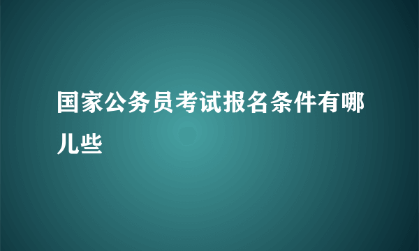 国家公务员考试报名条件有哪儿些