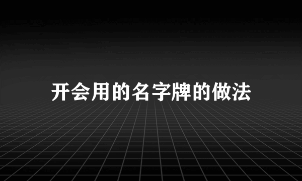 开会用的名字牌的做法