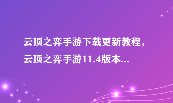 云顶之弈手游下载更新教程，云顶之弈手游11.4版本更新内容介绍