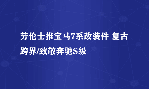 劳伦士推宝马7系改装件 复古跨界/致敬奔驰S级