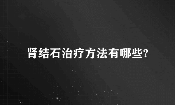 肾结石治疗方法有哪些?