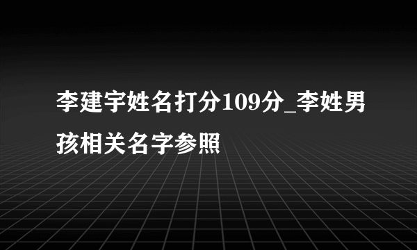 李建宇姓名打分109分_李姓男孩相关名字参照