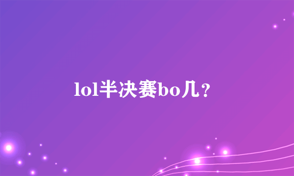 lol半决赛bo几？