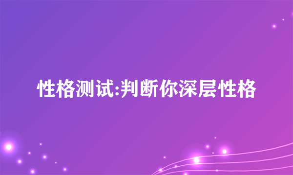 性格测试:判断你深层性格