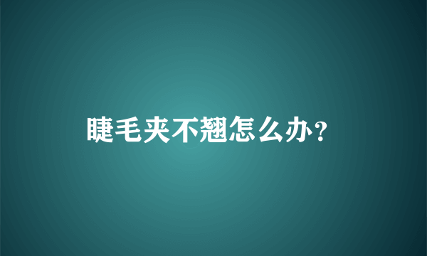 睫毛夹不翘怎么办？