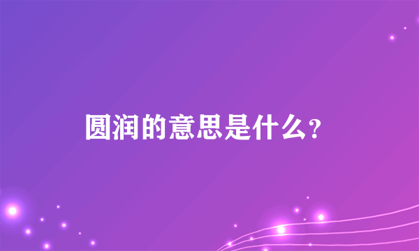 圆润的意思是什么？