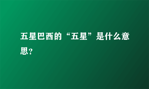 五星巴西的“五星”是什么意思？