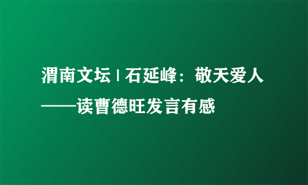 渭南文坛 | 石延峰：敬天爱人——读曹德旺发言有感