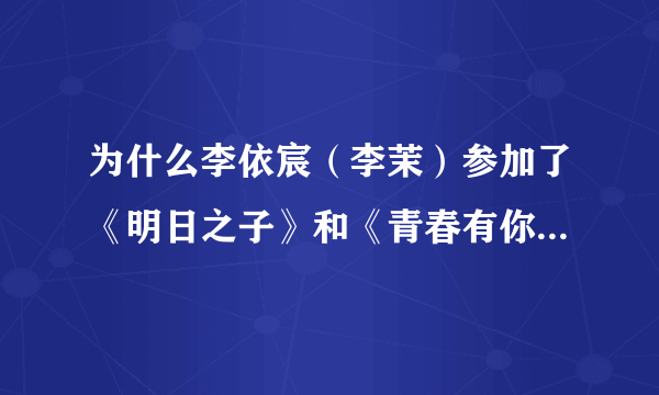 为什么李依宸（李茉）参加了《明日之子》和《青春有你2》却依然没有很多话题？