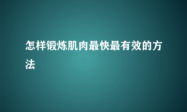 怎样锻炼肌肉最快最有效的方法