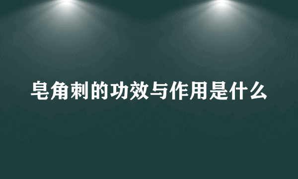 皂角刺的功效与作用是什么