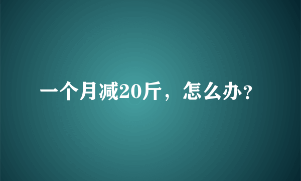 一个月减20斤，怎么办？