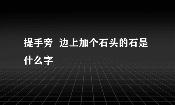 提手旁  边上加个石头的石是什么字