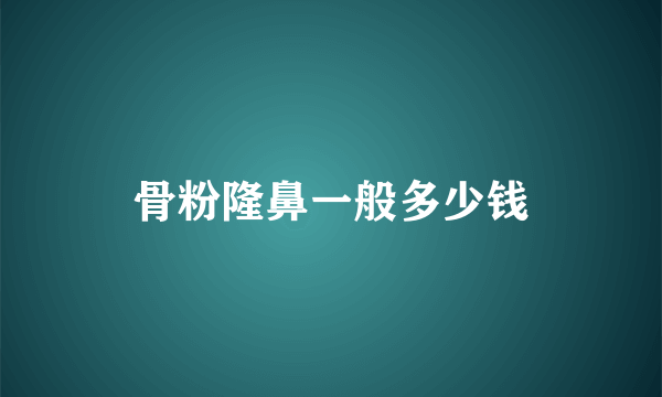 骨粉隆鼻一般多少钱