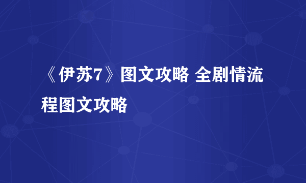 《伊苏7》图文攻略 全剧情流程图文攻略