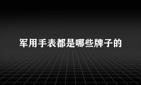 军用手表都是哪些牌子的