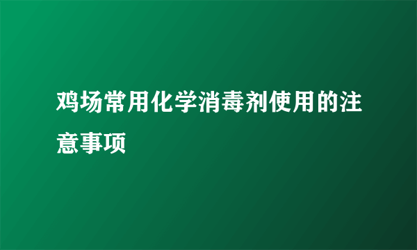 鸡场常用化学消毒剂使用的注意事项