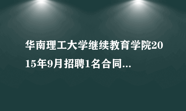 华南理工大学继续教育学院2015年9月招聘1名合同工启事（教学秘书）