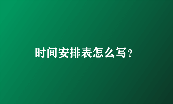 时间安排表怎么写？