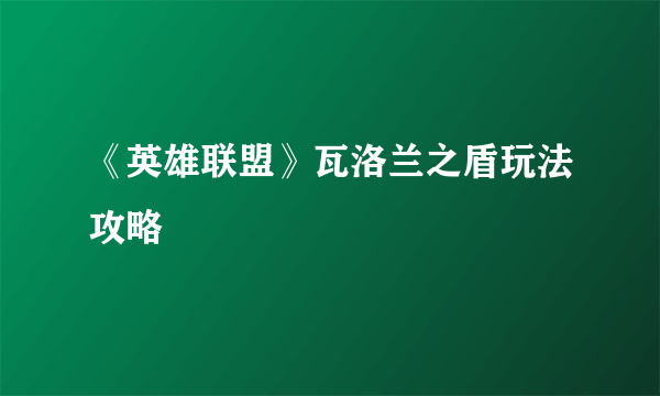 《英雄联盟》瓦洛兰之盾玩法攻略