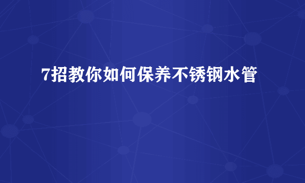 7招教你如何保养不锈钢水管