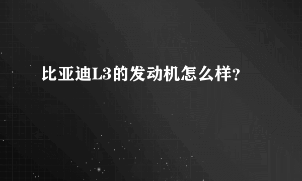 比亚迪L3的发动机怎么样？