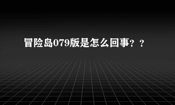 冒险岛079版是怎么回事？？