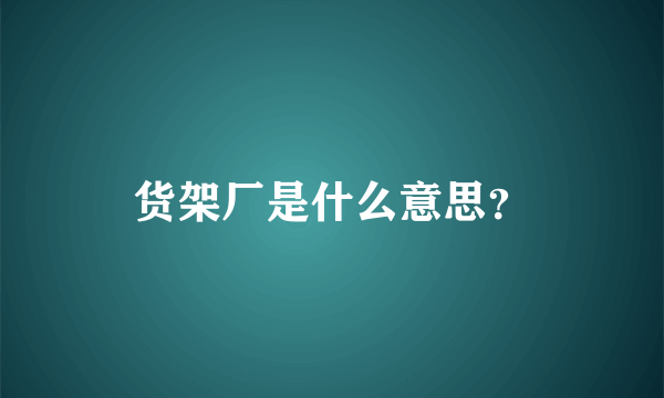 货架厂是什么意思？