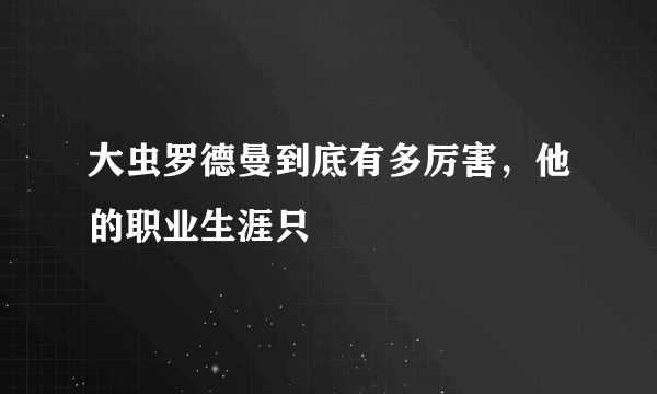 大虫罗德曼到底有多厉害，他的职业生涯只