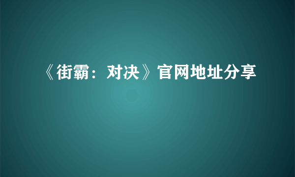 《街霸：对决》官网地址分享