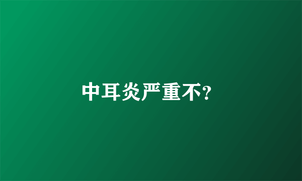 中耳炎严重不？