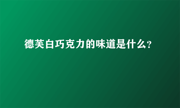 德芙白巧克力的味道是什么？