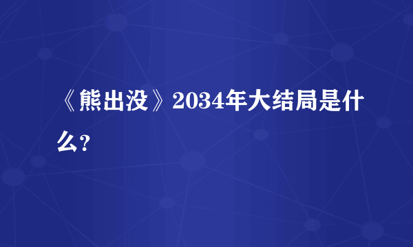 《熊出没》2034年大结局是什么？