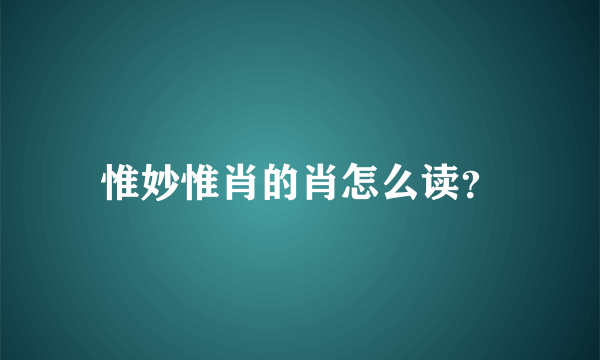 惟妙惟肖的肖怎么读？