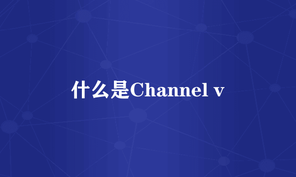 什么是Channel v