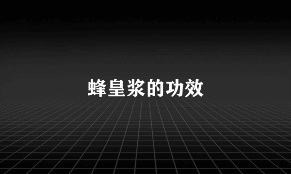 蜂皇浆的功效