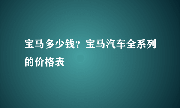 宝马多少钱？宝马汽车全系列的价格表