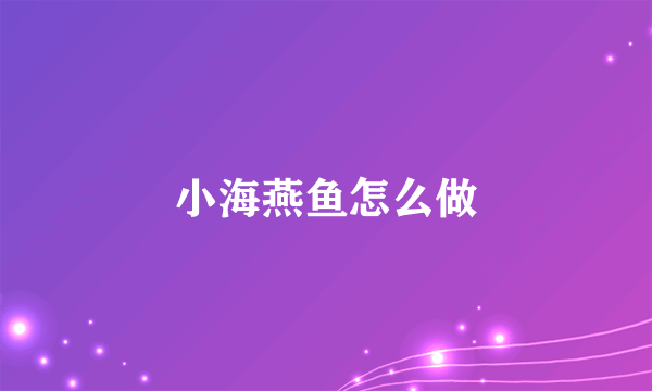 小海燕鱼怎么做